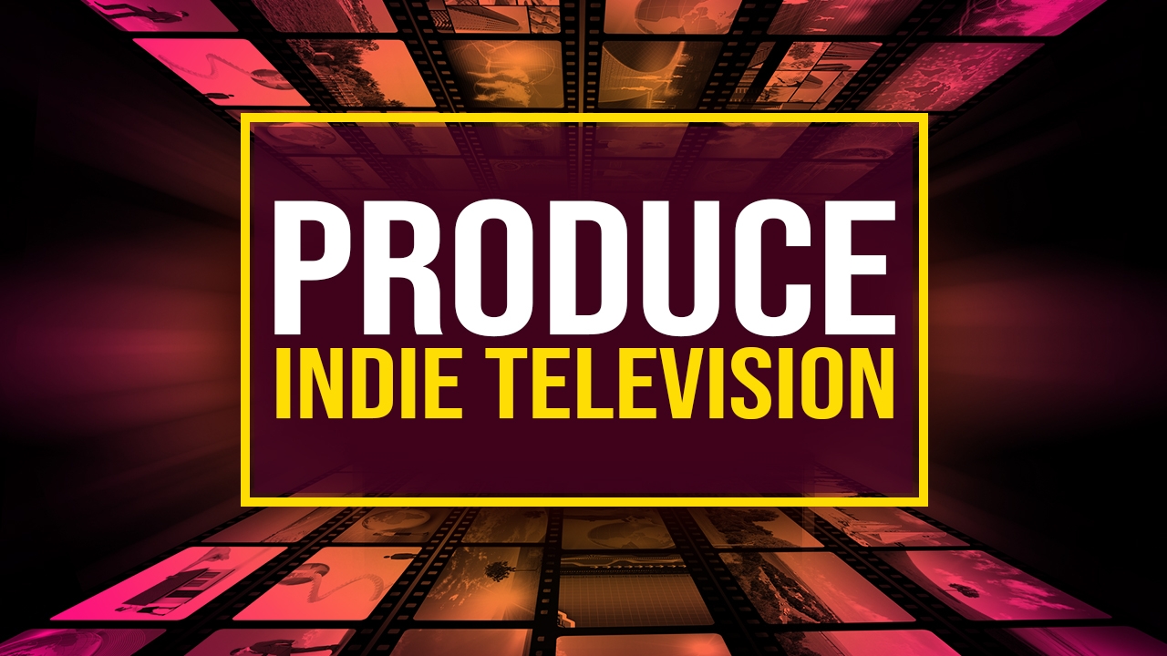 Produce Indie Television